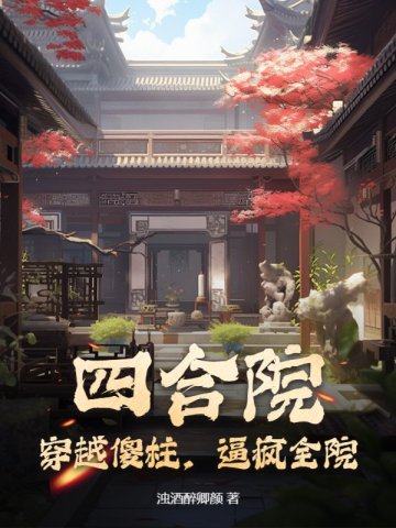 四合院：穿越傻柱，逼疯全院